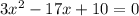 3x^{2}-17x+10=0