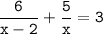 \tt\displaystyle\frac{6}{x-2}+\frac{5}{x}=3