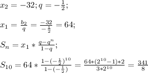 x_2=-32;q=-\frac{1}{2};\\\\x_1=\frac{b_2}{q}=\frac{-32}{-\frac{1}{2}}=64;\\\\S_n=x_1*\frac{q-q^n}{1-q};\\\\S_{10}=64*\frac{1-(-\frac{1}{2})^{10}}{1-(-\frac{1}{2})}=\frac{64*(2^{10}-1)*2}{3*2^{10}}=\frac{341}{8}