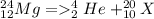 _{12}^{24}Mg = _{2}^{4}He + _{10}^{20}X