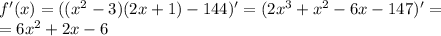 f'(x)=((x^2-3)(2x+1)-144)'=(2x^3+x^2-6x-147)'= \\ =6x^2+2x-6