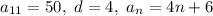 a_{11}=50,\ d=4,\ a_n=4n+6