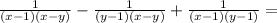 \frac{1}{(x-1)(x-y)}-\frac{1}{(y-1)(x-y)}+\frac{1}{(x-1)(y-1)}=