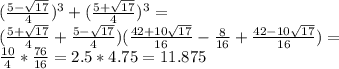 (\frac{5-\sqrt{17}}{4})^3+(\frac{5+\sqrt{17}}{4})^3=\\ (\frac{5+\sqrt{17}}{4}+\frac{5-\sqrt{17}}{4})(\frac{42+10\sqrt{17}}{16}-\frac{8}{16}+\frac{42-10\sqrt{17}}{16})=\\\frac{10}{4}*\frac{76}{16}=2.5*4.75=11.875