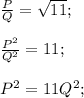 \frac{P}{Q}=\sqrt{11};\\\\\frac{P^2}{Q^2}=11;\\\\P^2=11Q^2;