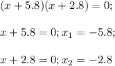 (x+5.8)(x+2.8)=0;\\\\x+5.8=0;x_1=-5.8;\\\\x+2.8=0;x_2=-2.8