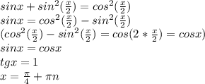 sinx+sin^2(\frac{x}{2})=cos^2(\frac{x}{2})\\ sinx=cos^2(\frac{x}{2})-sin^2(\frac{x}{2})\\ (cos^2(\frac{x}{2})-sin^2(\frac{x}{2})=cos(2*\frac{x}{2})=cosx)\\ sin x=cosx\\ tgx=1\\x=\frac{\pi}{4}+\pi n