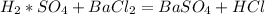 H_{2}*SO_{4}+BaCl_{2}=BaSO_{4}+HCl