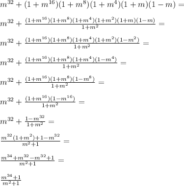 m^{32}+(1+m^{16})(1+m^8)(1+m^4)(1+m)(1-m)=\\\\ m^{32}+\frac{(1+m^{16})(1+m^8)(1+m^4)(1+m^2)(1+m)(1-m)}{1+m^2}=\\\\ m^{32}+\frac{(1+m^{16})(1+m^8)(1+m^4)(1+m^2)(1-m^2)}{1+m^2}=\\\\ m^{32}+\frac{(1+m^{16})(1+m^8)(1+m^4)(1-m^4)}{1+m^2}=\\\\ m^{32}+\frac{(1+m^{16})(1+m^8)(1-m^8)}{1+m^2}=\\\\ m^{32}+\frac{(1+m^{16})(1-m^{16})}{1+m^2}=\\\\ m^{32}+\frac{1-m^{32}}{1+m^2}=\\\\ \frac{m^{32}(1+m^2)+1-m^{32}}{m^2+1}=\\\\ \frac{m^{34}+m^{32}-m^{32}+1}{m^2+1}=\\\\ \frac{m^{34}+1}{m^2+1}