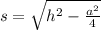 s = \sqrt{ {h}^{2} - \frac{ {a}^{2} }{4} } \\