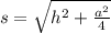 s = \sqrt{ {h}^{2} + \frac{ {a}^{2} }{4} } \\