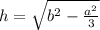 h = \sqrt{ {b}^{2} - \frac{ {a}^{2} }{3} } \\