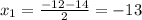 x_1=\frac{-12-14}{2}=-13