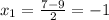 x_1=\frac{7-9}{2}=-1