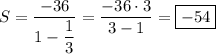 S=\dfrac{-36}{1-\dfrac{1}{3}}=\dfrac{-36\cdot 3}{3-1}=\boxed{-54}