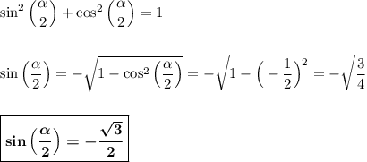 \sin^2\Big(\dfrac{\alpha}{2}\Big)+\cos^2\Big(\dfrac{\alpha}{2}\Big)=1\\ \\ \\ \sin\Big(\dfrac{\alpha}{2}\Big)=-\sqrt{1-\cos^2\Big(\dfrac{\alpha}{2}\Big)}=-\sqrt{1-\Big(- \dfrac{1}{2}\Big)^2}=-\sqrt{\dfrac{3}{4}}\\ \\ \\ \boxed{\boldsymbol{\sin \Big(\dfrac{\alpha}{2}\Big)=-\dfrac{\sqrt{3}}{2}}}