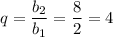 q=\dfrac{b_2}{b_1}=\dfrac{8}{2}=4