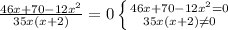 \frac{46x+70 -12x^{2}}{35x(x+2)}=0\left \{{{46x+70 -12x^{2}=0}\atop {35x(x+2)\neq0} \right.