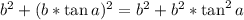 b^2+(b*\tan a)^2=b^2+b^2*\tan^2 a