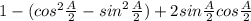 1-({cos}^2\frac{A}{2}}-{sin}^2\frac{A}{2}})+2sin\frac{A}{2}cos\frac{A}{2}