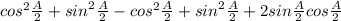 {cos}^2\frac{A}{2}}+{sin}^2\frac{A}{2}}-{cos}^2\frac{A}{2}}+{sin}^2\frac{A}{2}}+2sin\frac{A}{2}cos\frac{A}{2}