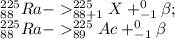 _{88}^{225}Ra-_{88+1}^{225}X+_{-1}^{0}\beta;\\ _{88}^{225}Ra-_{89}^{225}Ac+_{-1}^{0}\beta