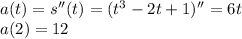 a(t)=s''(t)=(t^3-2t+1)''=6t\\ a(2)=12