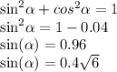 { \sin}^{2} \alpha + {cos}^{2} \alpha = 1 \\ { \sin}^{2} \alpha = 1 - 0.04 \\ \sin( \alpha ) = 0.96 \\ \sin( \alpha ) = 0.4 \sqrt{6}