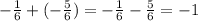 -\frac{1}{6} +(-\frac{5}{6})=-\frac{1}{6} -\frac{5}{6} =-1