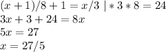 (x+1)/8 + 1 = x/3\ | * 3*8 = 24\\ 3x+3 + 24 = 8x\\ 5x = 27 \\ x = 27/5