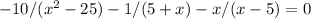 -10/(x^2 - 25) - 1/(5+x) - x/(x-5)=0