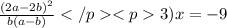 \frac{(2a-2b)^2}{b(a-b)} </p&#10;<p 3) x=-9