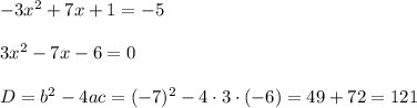 -3x^2+7x+1=-5\\ \\ 3x^2-7x-6=0\\ \\ D=b^2-4ac=(-7)^2-4\cdot3\cdot(-6)=49+72=121