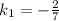 k_1=-\frac{2}{7}