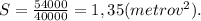 S=\frac{54000}{40000}=1,35(metrov^2).