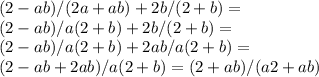 (2-ab)/(2a+ab) + 2b/(2+b) =\\ (2-ab)/a(2+b) + 2b/(2+b) =\\ (2-ab)/a(2+b) + 2ab/a(2+b) =\\ (2-ab+2ab)/a(2+b) = (2+ab)/(a2+ab)