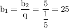 \rm b_1=\dfrac{b_2}{q}=\dfrac{5}{\dfrac{1}{5}}=25