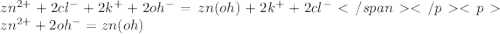 zn^{2+}+2cl^{-}+2k^{+}+2oh^{-}=zn(oh)+2k^{+}+2cl^{-}</span</p&#10;<pzn^{2+}+2oh^{-}=zn(oh)