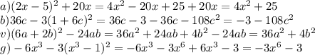 a) (2x-5)^{2}+20x = 4x^2-20x+25+20x&#10;=4x^2+25 \\ &#10;b)36c-3(1+6c)^{2}=36c-3-36c-&#10;108c^2=-3-108c^2 \\ &#10;v)(6a+2b)^{2}-24ab=36a^2+24ab+4b^2-24ab&#10;=36a^2+4b^2 \\ &#10;g)-6x^{3}-3(x^{3}-1)^{2}=-6x^3-3x^6+6x^3-3=&#10;-3x^6-3