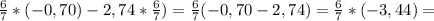 \frac{6}{7}*(-0,70)-2,74*\frac{6}{7})=\frac{6}{7}(-0,70-2,74)=\frac{6}{7}*(-3,44)=