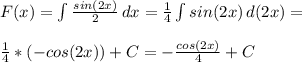 F(x)=\int{\frac{sin(2x)}{2}}\, dx=\frac{1}{4}\int{sin(2x)}\, d(2x)=\\\\ \frac{1}{4}*(-cos(2x))+C=-\frac{cos(2x)}{4} +C