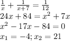 \frac{1}{x} + \frac{1}{x+7} = \frac{1}{12}\\ 24x + 84 = x^2 + 7x\\ x^2 - 17x - 84 = 0\\ x_1 = -4; x_2 = 21