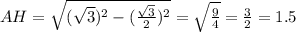 AH=\sqrt{(\sqrt{3})^2-(\frac{\sqrt{3}}{2})^2}=\sqrt{\frac{9}{4}}=\frac{3}{2}=1.5