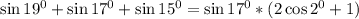 \sin19^0+\sin17^0+\sin15^0=\sin17^0*(2\cos2^0+1)