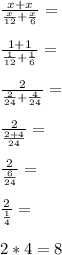 \frac{x+x}{\frac{x}{12}+\frac{x}{6}}=\\\\\frac{1+1}{\frac{1}{12}+\frac{1}{6}}=\\\\\frac{2}{\frac{2}{24}+\frac{4}{24}}=\\\\\frac{2}{\frac{2+4}{24}}=\\\\\frac{2}{\frac{6}{24}}=\\\\\frac{2}{\frac{1}{4}}=\\\\2*4=8