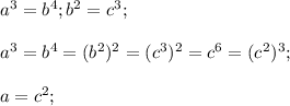 a^3=b^4;b^2=c^3;\\\\a^3=b^4=(b^2)^2=(c^3)^2=c^6=(c^2)^3;\\\\a=c^2;\\\\