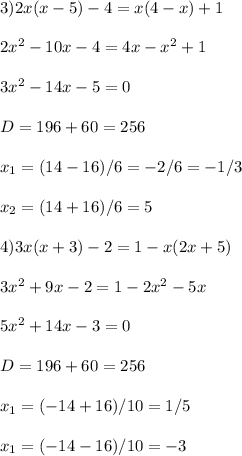 3) 2x(x - 5) - 4 = x(4-x) + 1\\\\ 2x^2 -10x -4 = 4x - x^2 +1\\\\ 3x^2-14x-5=0\\\\ D = 196 + 60 = 256\\\\ x_1 = (14 - 16)/6 = -2/6 = -1/3\\\\ x_2 = (14 + 16)/6 = 5\\\\ 4) 3x(x + 3) -2 = 1-x(2x+5)\\\\ 3x^2+9x -2 = 1 - 2x^2 -5x\\\\ 5x^2+14x-3=0\\\\ D = 196 + 60 = 256\\\\ x_1 = (-14+16)/10 = 1/5\\\\ x_1 = (-14-16)/10 = -3\\\\