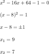 x^2-16x+64-1=0\\ \\ (x-8)^2=1\\ \\ x-8=\pm1\\ \\ x_1=9\\\\ x_2=7