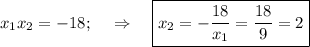 x_1x_2=-18;~~~\Rightarrow~~~ \boxed{x_2=- \frac{18}{x_1}= \frac{18}{9}=2 }