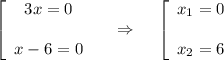 \displaystyle \left[\begin{array}{ccc}3x=0\\\\ x-6=0\end{array}\right~~~\Rightarrow~~~ \left[\begin{array}{ccc}x_1=0\\ \\ x_2=6\end{array}\right